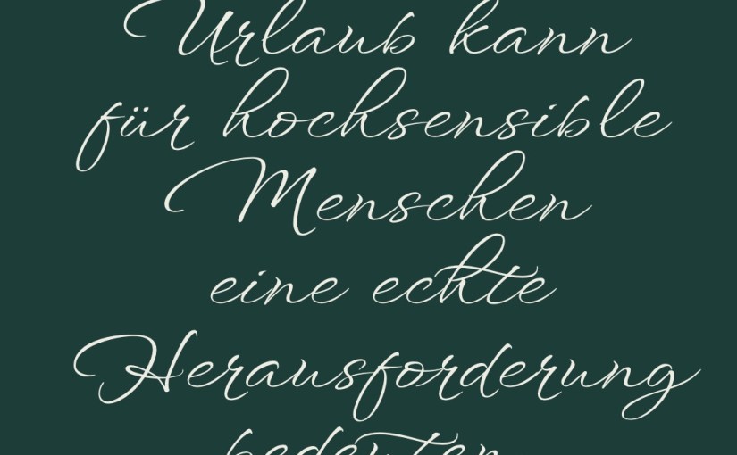 Urlaub kann für hochsensible Menschen eine echte Herausforderung&nbsp;bedeuten.