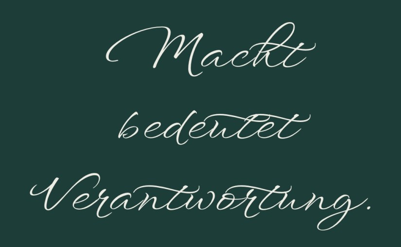 Macht bedeutet Verantwortung.