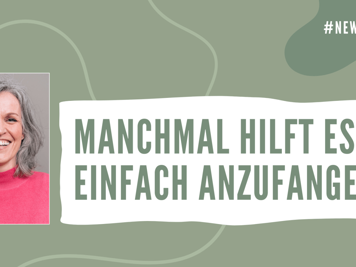 🌿 Newsletter #12 | Manchmal hilft es, einfach&nbsp;anzufangen.