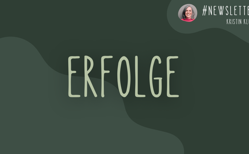 🌿 Newsletter #47 | Erfolge. | Schätze das, was du alles bereits erreicht&nbsp;hast.