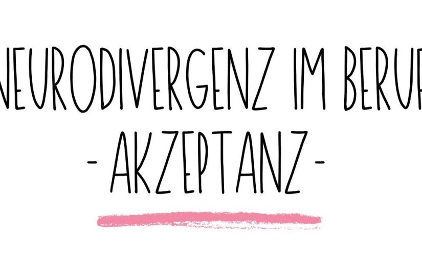 Neurodivergenz im Berufsalltag. |&nbsp;Akzeptanz.