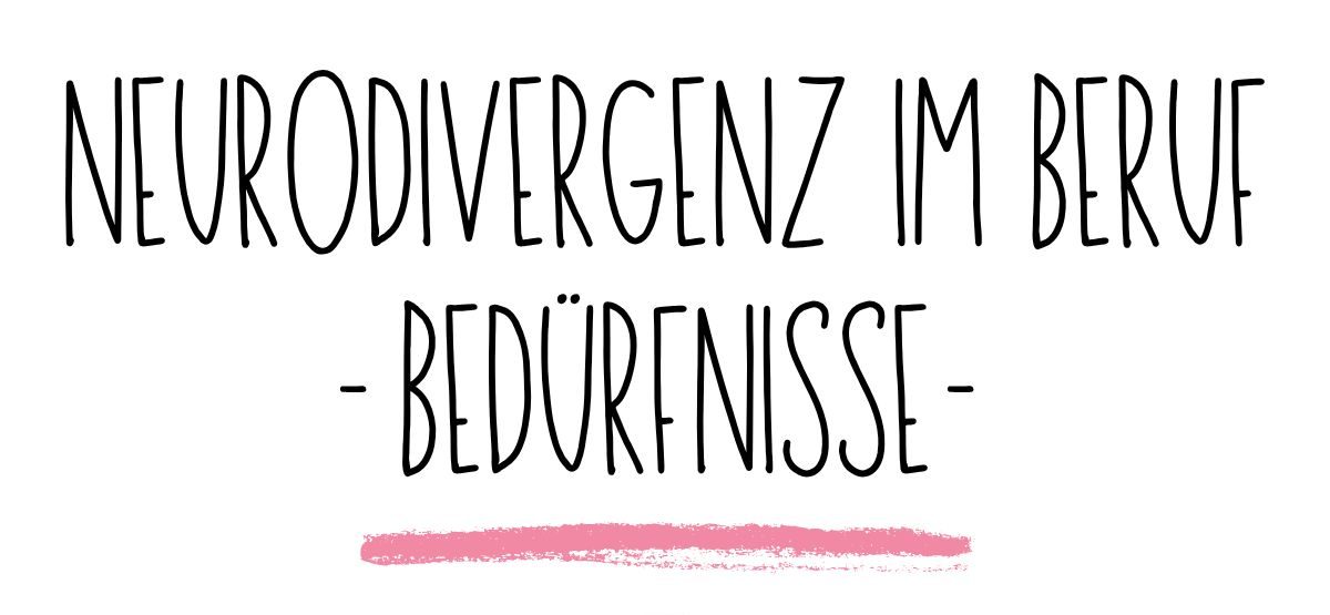 Neurodivergenz im Berufsalltag. |&nbsp;Bedürfnisse.