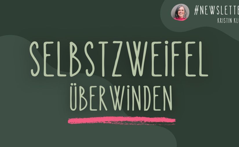 🌿 Newsletter #49 | Selbstzweifel überwinden… so kommst du ins&nbsp;Handeln.