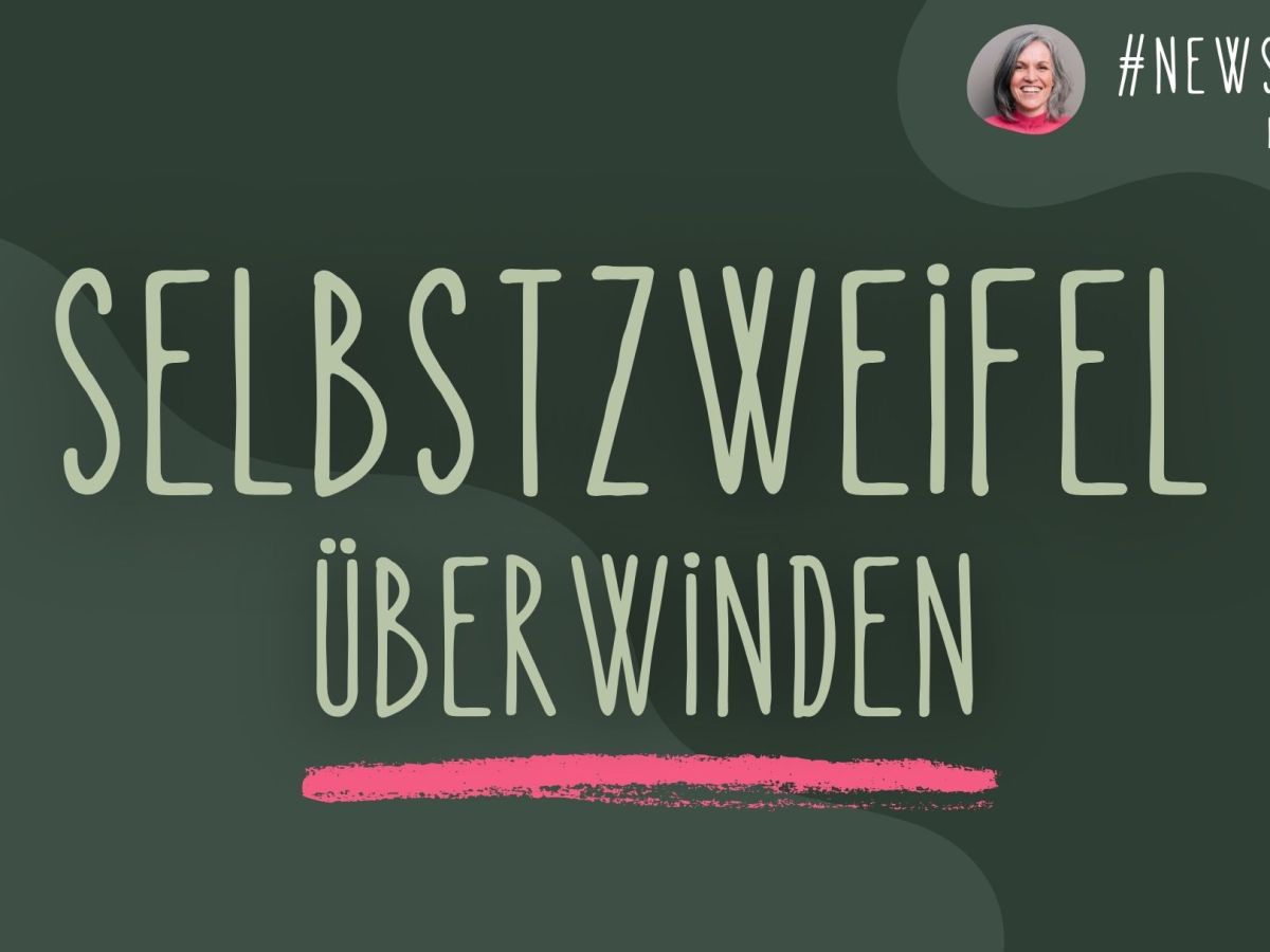 🌿 Newsletter #49 | Selbstzweifel überwinden… so kommst du ins&nbsp;Handeln.