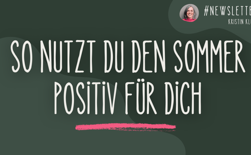 🌿 Newsletter #58 | So nutzt du den Sommer positiv für&nbsp;dich…